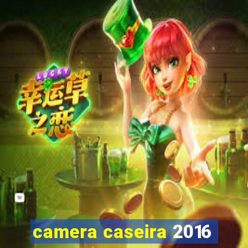 camera caseira 2016